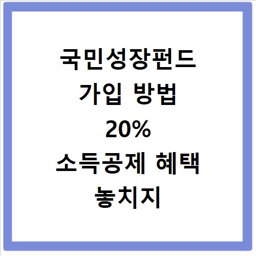 국민성장펀드 가입 방법 20% 소득공제 혜택 놓치지 마세요