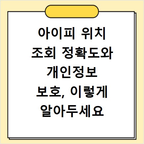 아이피 위치 조회 정확도와 개인정보 보호, 이렇게 알아두세요