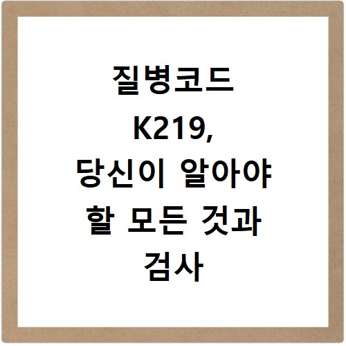 질병코드 K219, 당신이 알아야 할 모든 것과 검사 방법