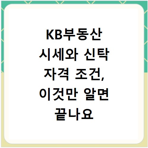 KB부동산 시세와 신탁 자격 조건, 이것만 알면 끝나요