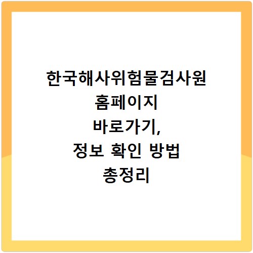 한국해사위험물검사원 홈페이지 바로가기, 정보 확인 방법 총정리