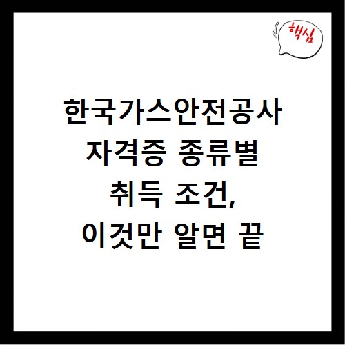 한국가스안전공사 자격증 종류별 취득 조건, 이것만 알면 끝