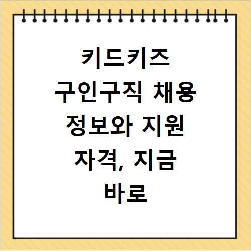 키드키즈 구인구직 채용 정보와 지원 자격, 지금 바로 확인하세요