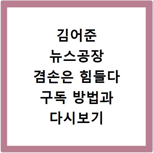 김어준 뉴스공장 겸손은 힘들다 구독 방법과 다시보기 쉽게 확인하세요