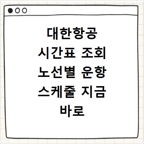 대한항공 시간표 조회 노선별 운항 스케줄 지금 바로 확인하세요