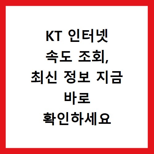 KT 인터넷 속도 조회, 최신 정보 지금 바로 확인하세요