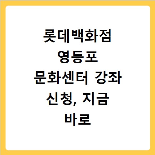롯데백화점 영등포 문화센터 강좌 신청, 지금 바로 확인하세요
