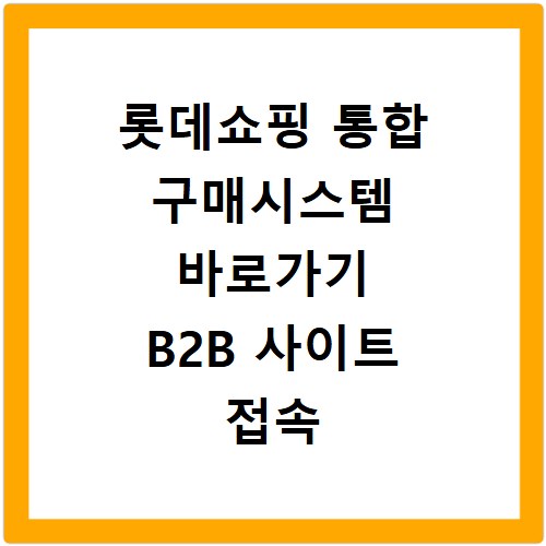 롯데쇼핑 통합 구매시스템 바로가기 B2B 사이트 접속 방법