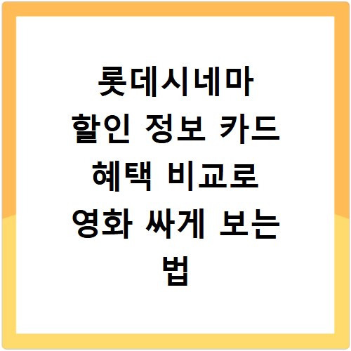 롯데시네마 할인 정보 카드 혜택 비교로 영화 싸게 보는 법