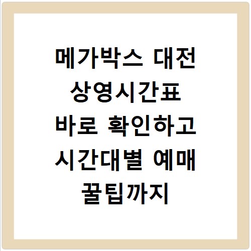 메가박스 대전 상영시간표 바로 확인하고 시간대별 예매 꿀팁까지