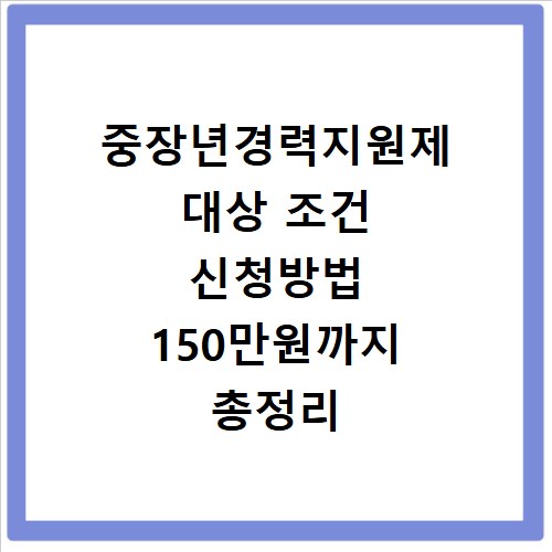 중장년경력지원제 대상 조건 신청방법 150만원까지 총정리