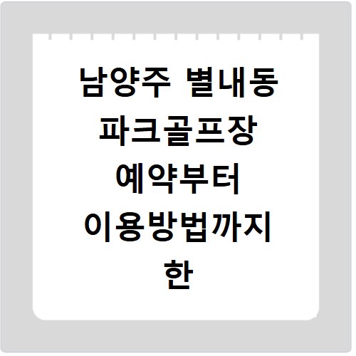 남양주 별내동 파크골프장 예약부터 이용방법까지 한 번에 알아보기