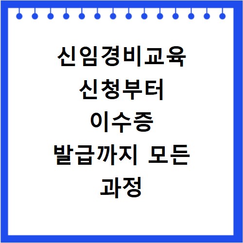 신임경비교육 신청부터 이수증 발급까지 모든 과정 상세 안내