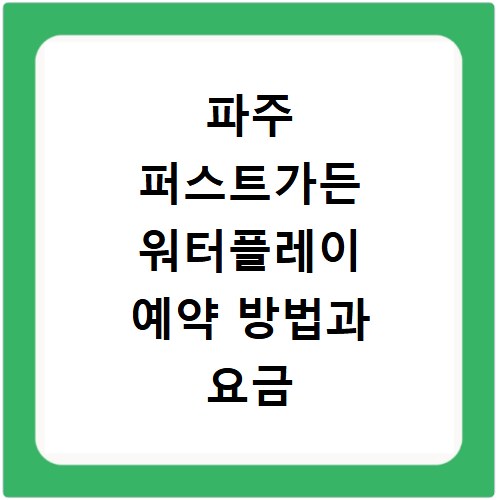 파주 퍼스트가든 워터플레이 예약 방법과 요금 준비물 취사 안내