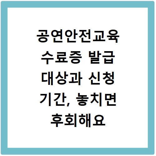 공연안전교육 수료증 발급 대상과 신청 기간, 놓치면 후회해요
