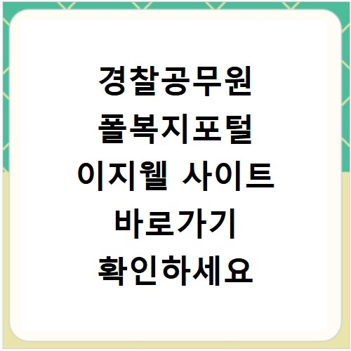 경찰공무원 폴복지포털 이지웰 사이트 바로가기 확인하세요