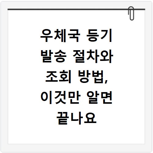 우체국 등기 발송 절차와 조회 방법, 이것만 알면 끝나요