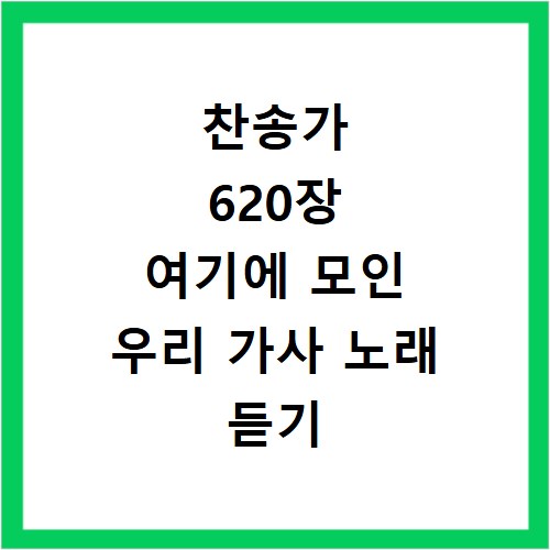 찬송가 620장 여기에 모인 우리 가사 노래 듣기 바로가기
