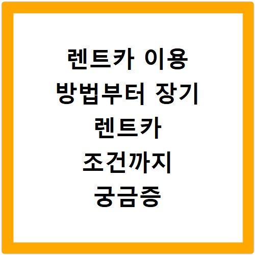 렌트카 이용 방법부터 장기 렌트카 조건까지 궁금증 해결