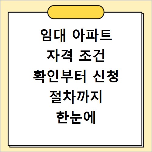 임대 아파트 자격 조건 확인부터 신청 절차까지 한눈에 알아보세요