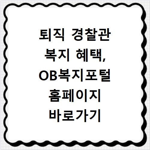 퇴직 경찰관 복지 혜택, OB복지포털 홈페이지 바로가기 확인