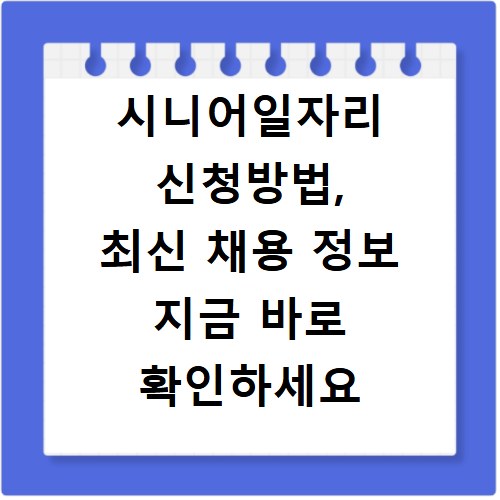 시니어일자리 신청방법, 최신 채용 정보 지금 바로 확인하세요