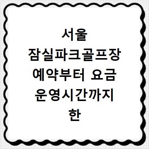 서울 잠실파크골프장 예약부터 요금 운영시간까지 한 번에 확인하기