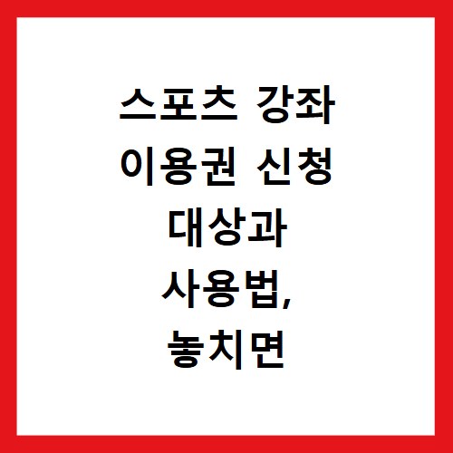 스포츠 강좌 이용권 신청 대상과 사용법, 놓치면 후회해요