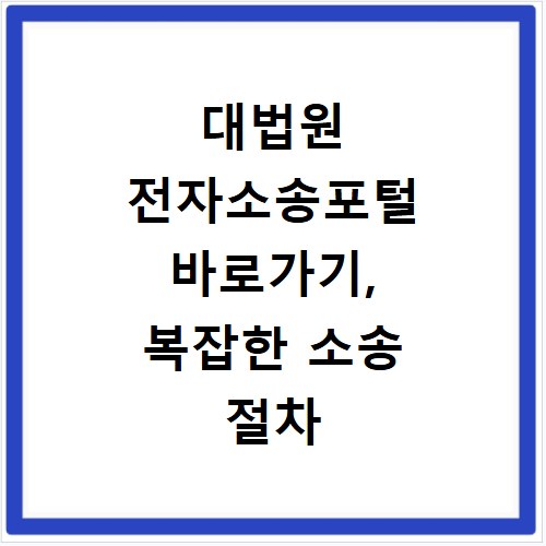 대법원 전자소송포털 바로가기, 복잡한 소송 절차 이젠 간편하게