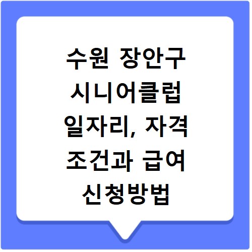 수원 장안구 시니어클럽 일자리, 자격 조건과 급여 신청방법 총정리