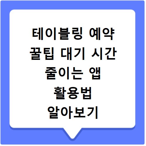 테이블링 예약 꿀팁 대기 시간 줄이는 앱 활용법 알아보기