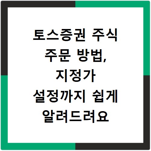 토스증권 주식 주문 방법, 지정가 설정까지 쉽게 알려드려요