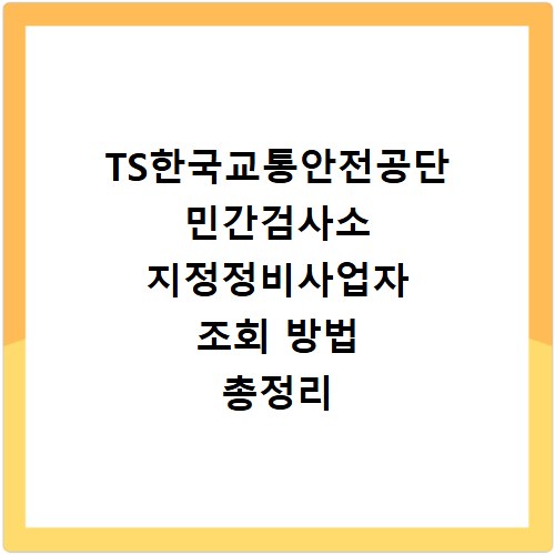 TS한국교통안전공단 민간검사소 지정정비사업자 조회 방법 총정리