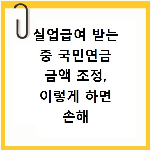 실업급여 받는 중 국민연금 금액 조정, 이렇게 하면 손해 안 봐요