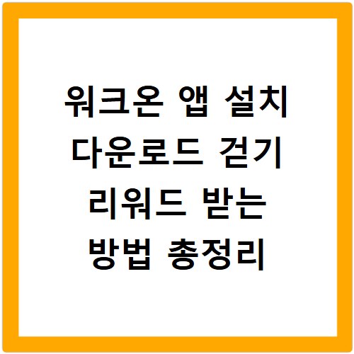 워크온 앱 설치 다운로드 걷기 리워드 받는 방법 총정리