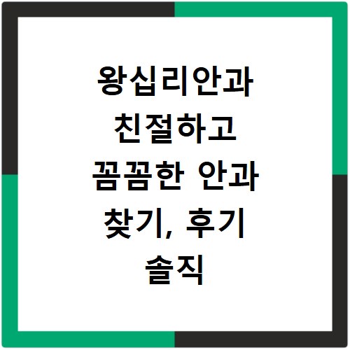 왕십리안과 친절하고 꼼꼼한 안과 찾기, 후기 솔직 공개