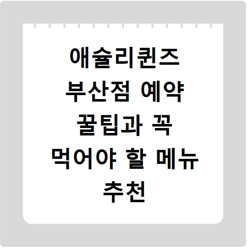 애슐리퀸즈 부산점 예약 꿀팁과 꼭 먹어야 할 메뉴 추천