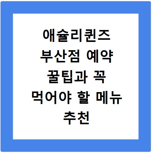 애슐리퀸즈 부산점 예약 꿀팁과 꼭 먹어야 할 메뉴 추천