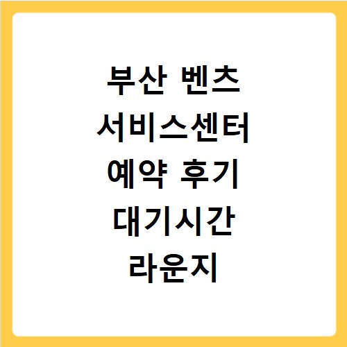 부산 벤츠 서비스센터 예약 후기 대기시간 라운지 이용 꿀팁