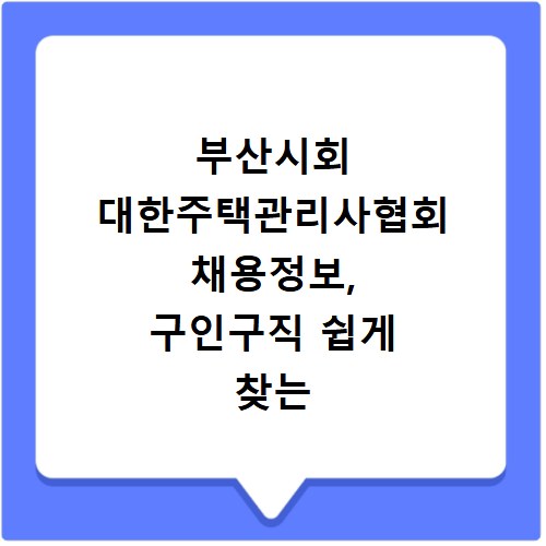 부산시회 대한주택관리사협회 채용정보, 구인구직 쉽게 찾는 방법