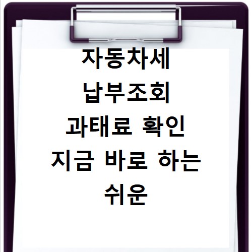자동차세 납부조회 과태료 확인 지금 바로 하는 쉬운 방법