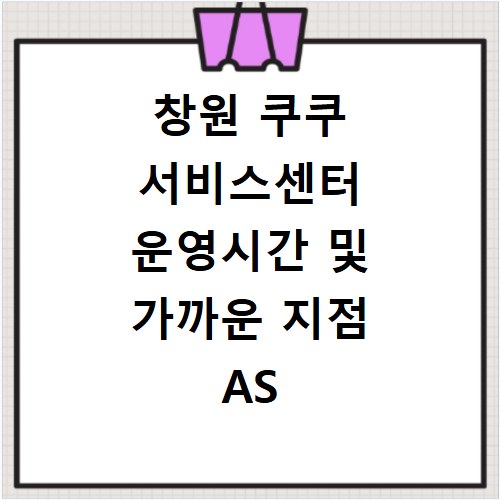 창원 쿠쿠 서비스센터 운영시간 및 가까운 지점 AS 신청 방법