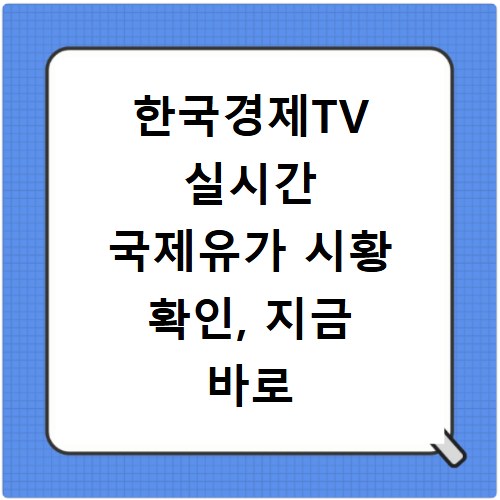 한국경제TV 실시간 국제유가 시황 확인, 지금 바로 알아보세요