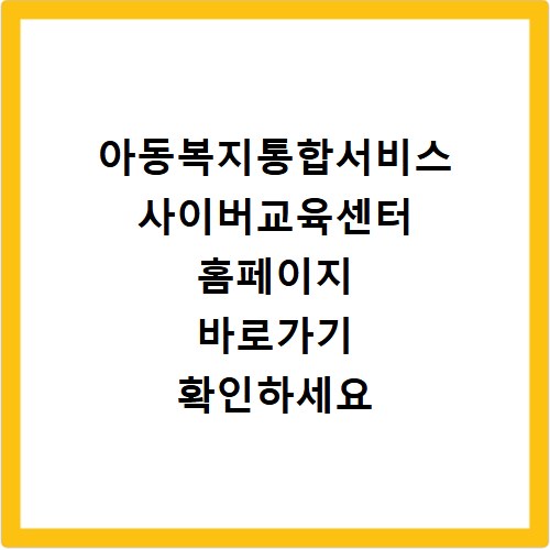 아동복지통합서비스 사이버교육센터 홈페이지 바로가기 확인하세요