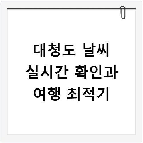 대청도 날씨 실시간 확인과 여행 최적기