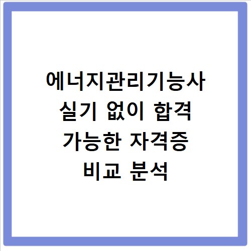 에너지관리기능사 실기 없이 합격 가능한 자격증 비교 분석