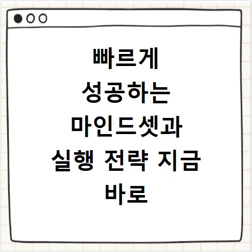 빠르게 성공하는 마인드셋과 실행 전략 지금 바로 시작하세요