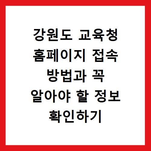 강원도 교육청 홈페이지 접속 방법과 꼭 알아야 할 정보 확인하기