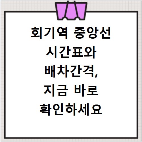 회기역 중앙선 시간표와 배차간격, 지금 바로 확인하세요