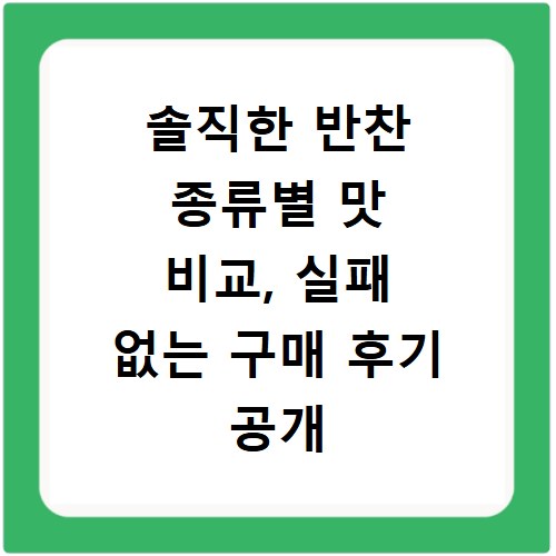 솔직한 반찬 종류별 맛 비교, 실패 없는 구매 후기 공개
